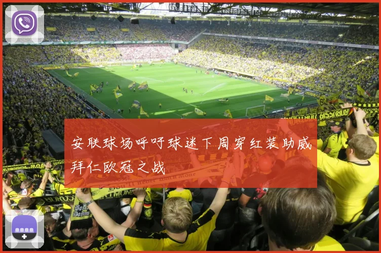 安联球场呼吁球迷下周穿红装助威拜仁欧冠之战